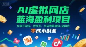AI虚拟网店蓝海盈利项目,在家开淘宝、拼多多、抖店等虚拟品网店,零成本创业-中创网_分享创业项目_助您在家赚钱