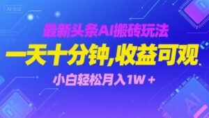 最新头条AI搬砖玩法，一天十分钟，收益可观， 小白轻松月入1W+-中创网_分享创业项目_助您在家赚钱