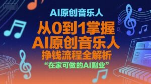 AI原创音乐人，从0到1掌握AI原创音乐人挣钱流程全解析，在家可做的AI副业-中创网_分享创业项目_助您在家赚钱