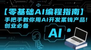 【零基础AI编程指南】手把手教你用AI开发賺钱产品！创业必备-中创网_分享创业项目_助您在家赚钱