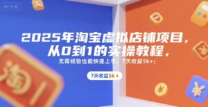 2025年淘宝虚拟店铺项目,从0到1的实操教程,无需经验也能快速上手,7天收益5k+-中创网_分享创业项目_助您在家赚钱