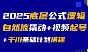 2025底层公式逻辑自然流撬动+视频起号+千川基础计划搭建-中创网_分享创业项目_助您在家赚钱