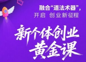 新个体创业黄金课:道法术器四维抢占2025红利-中创网_分享创业项目_助您在家赚钱