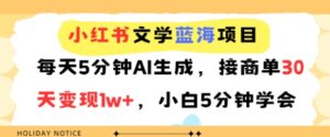 小红书文学蓝海项目，每天5分钟AI生成，接商单30天变现1w+，小白5分钟学会-中创网_分享创业项目_助您在家赚钱