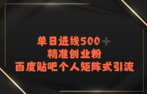 百度贴吧个人矩阵式引流,单日进线500+精准创业粉-中创网_分享创业项目_助您在家赚钱