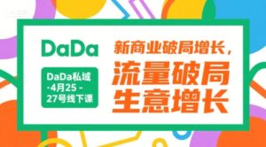 DaDa私域·4月25-27号线下课,新商业破局增长,流量破局,生意增长-中创网_分享创业项目_助您在家赚钱
