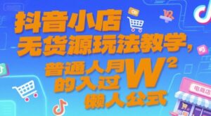 抖音小店无货源玩法教学,普通人月入过W的懒人公式-中创网_分享创业项目_助您在家赚钱