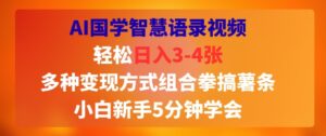 AI国学智慧语录视频，轻松日入3-4张，多种变现方式组合拳搞薯条，小白新手5分钟学会-中创网_分享创业项目_助您在家赚钱