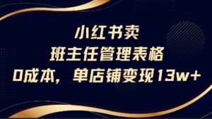 小红书卖班主任管理表格,0成本单店变现13w-中创网_分享创业项目_助您在家赚钱