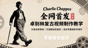 全网首发，卓别林复古视频制作教学，抖音全新赛道，可以进精选签独家，适合零基础新手操作-中创网_分享创业项目_助您在家赚钱