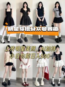 公众号明星穿搭赛道,上传明星美照,AI加持,小白也能日入5张-中创网_分享创业项目_助您在家赚钱