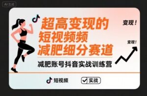 超高变现的短视频减肥细分赛道，减肥账号抖音实战训练营-中创网_分享创业项目_助您在家赚钱