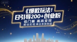 爆款玩法:日引200+创业粉,低门槛高变现,轻松实现单日多张收益-中创网_分享创业项目_助您在家赚钱