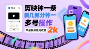 剪映拉新几分钟一条视频，可多号操作，单条视频最高收益2k-中创网_分享创业项目_助您在家赚钱