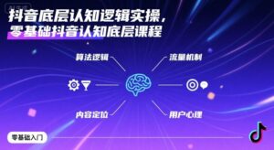 抖音底层认知逻辑实操,零基础抖音认知底层课程-中创网_分享创业项目_助您在家赚钱