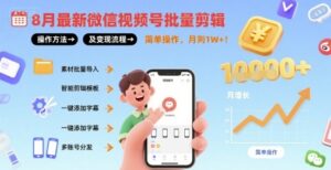 8月最新微信视频号批量剪辑操作方法及变现流程,简单操作,月入1w+-中创网_分享创业项目_助您在家赚钱