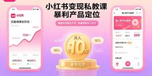 (15859期)小红书变现私教课,暴利产品定位,高转化内容生产术,快速实现月入10万-中创网_分享创业项目_助您在家赚钱