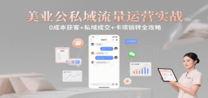美业公私域流量运营实战:0成本获客+私域成交+卡项销转全攻略-中创网_分享创业项目_助您在家赚钱
