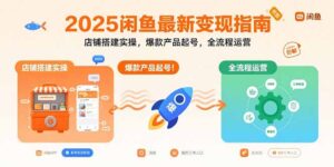 (15691期)2025闲鱼最新变现指南:店铺搭建实操,爆款产品起号,全流程运营-中创网_分享创业项目_助您在家赚钱