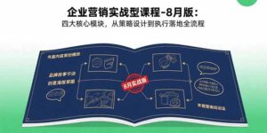 (15823期)企业营销实战型课程-8月版:四大核心模块,从策略设计到执行落地全流程-中创网_分享创业项目_助您在家赚钱