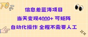 信息差蓝海项目当天变现多张 可矩阵自动化操作 全程不需要人工-中创网_分享创业项目_助您在家赚钱