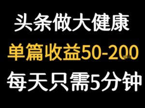 每天5分钟,用今日头条创作大健康图文 单篇收益50-2张-中创网_分享创业项目_助您在家赚钱