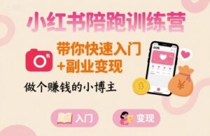 小红书陪跑训练营,带你快速入门+副业变现,做个賺钱的小博主-中创网_分享创业项目_助您在家赚钱