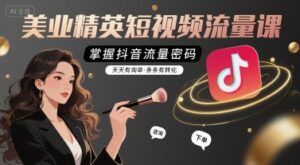 美业精英短视频流量课,掌握抖音流量密码,天天有询单,条条有转化-中创网_分享创业项目_助您在家赚钱