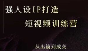 强人设ip打造课,8月最新5天短视频ip训练营,从出镜到成交-中创网_分享创业项目_助您在家赚钱
