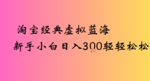 淘宝经典虚拟蓝海新手小白日入3张轻轻松松-中创网_分享创业项目_助您在家赚钱