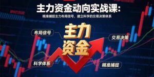 (15804期)主力资金动向实战课-8月:精准捕捉主力布局信号,建立科学的交易决策体系-中创网_分享创业项目_助您在家赚钱