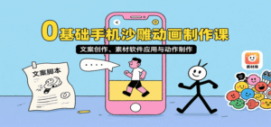 0基础手机沙雕动画制作课,文案创作、素材软件应用与动作制作-中创网_分享创业项目_助您在家赚钱