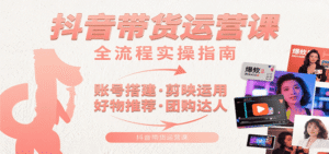 抖音带货运营课:含账号搭建、剪映运用、好物推荐、团购达人等内容,教你玩转抖音-中创网_分享创业项目_助您在家赚钱