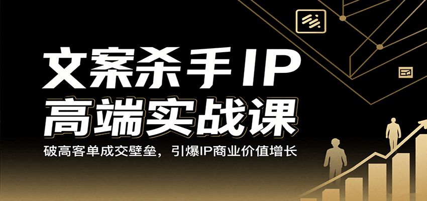 图片[1]-文案杀手IP高端实战课：破高客单成交壁垒，引爆IP商业价值增长