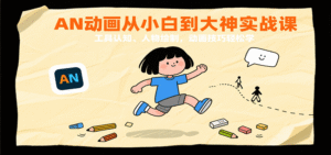 AN动画从小白到大神实战课:工具认知、人物绘制,动画技巧轻松学-中创网_分享创业项目_助您在家赚钱