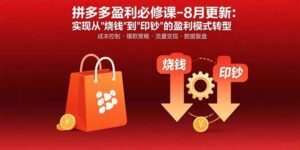 (15771期)拼多多盈利必修课-8月更新:突破运营瓶颈 实现从烧钱到印钞的盈利模式转型-中创网_分享创业项目_助您在家赚钱