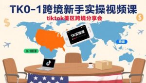 TK0-1跨境新手实操视频课,tiktok美区跨境分享会-中创网_分享创业项目_助您在家赚钱