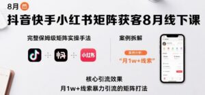 抖音快手小红书矩阵获客8月线下课,完整保姆级矩阵实操手法与案例拆解,月1w+线索暴力引流的矩阵打法-中创网_分享创业项目_助您在家赚钱