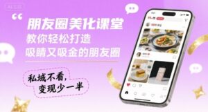 朋友圈美化课堂，教你轻松打造，吸睛又吸金的朋友圈，私域不看，变现少一半-中创网_分享创业项目_助您在家赚钱