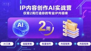 IP内容创作AI实战营，仅需2周打造你的专业IP内容库-中创网_分享创业项目_助您在家赚钱
