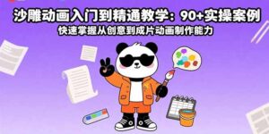 (15783期)沙雕动画入门到精通教学:90+实操案例 快速掌握从创意到成片动画制作能力-中创网_分享创业项目_助您在家赚钱