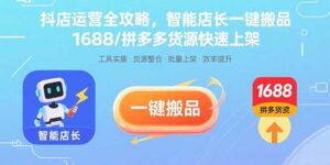 (15854期)抖店运营全攻略,智能店长一键搬品,1688/拼多多货源快速上架-中创网_分享创业项目_助您在家赚钱