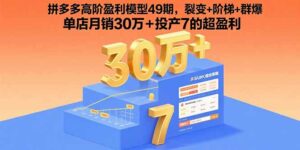 （15832期）拼多多高阶盈利模型49期，裂变+阶梯+群爆  单店月销30万+投产7的超盈利-中创网_分享创业项目_助您在家赚钱