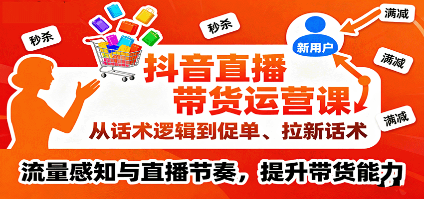 图片[1]-抖音直播带货运营课，从话术逻辑到促单、拉新话术，流量感知与直播节奏，提升带货能力