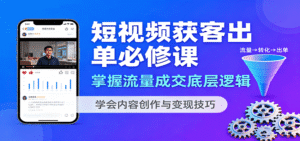 短视频获客出单必修课:掌握流量成交底层逻辑,学会内容创作与变现技巧-中创网_分享创业项目_助您在家赚钱