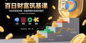(15874期)百日财富筑基课:认知+策略+实操+案例拆解 实现从创富到守富全周期能力-中创网_分享创业项目_助您在家赚钱