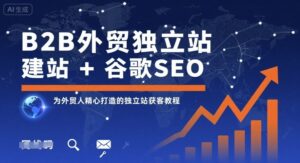 B2B外贸独立站建站+谷歌SEO,为外贸人精心打造的独立站获客教程-中创网_分享创业项目_助您在家赚钱