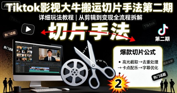 Tiktok影视大牛搬运切片手法第二期，详细玩法教程-中创网_分享创业项目_助您在家赚钱