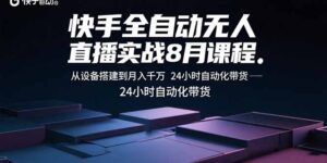 (15892期)快手全自动无人直播实战8月课程:从设备搭建到月入千万 24小时自动化带货-中创网_分享创业项目_助您在家赚钱