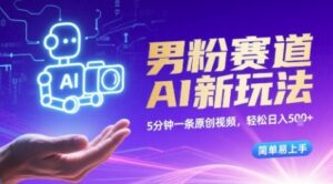 男粉赛道AI新玩法，5分钟一条原创视频，轻松日入多张，简单易上手-中创网_分享创业项目_助您在家赚钱